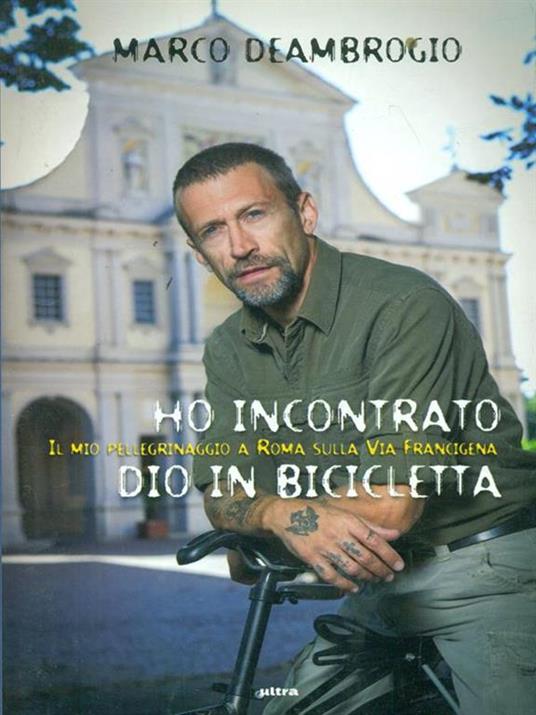 Ho incontrato Dio in bicicletta. Il mio pellegrinaggio a Roma sulla via Franchigena - Marco Deambrogio - 5