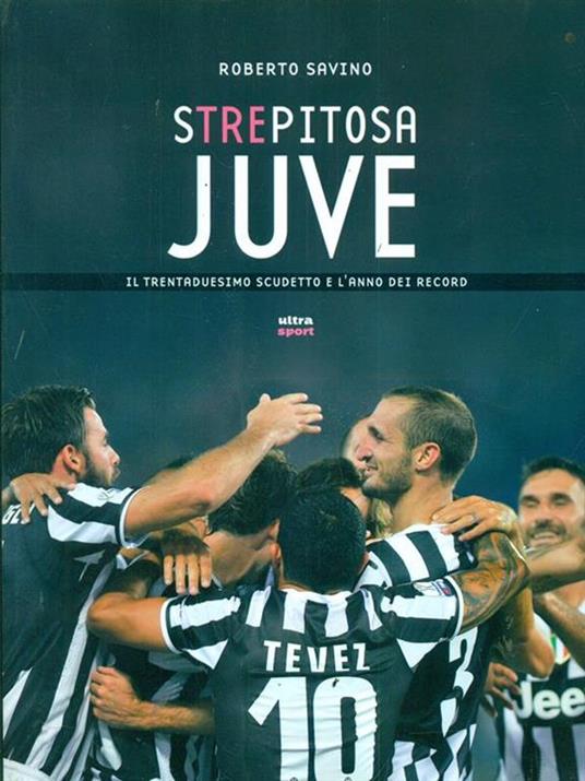 Strepitosa Juve. Il trentaduesimo scudetto e l'anno dei record - Roberto Savino - 2