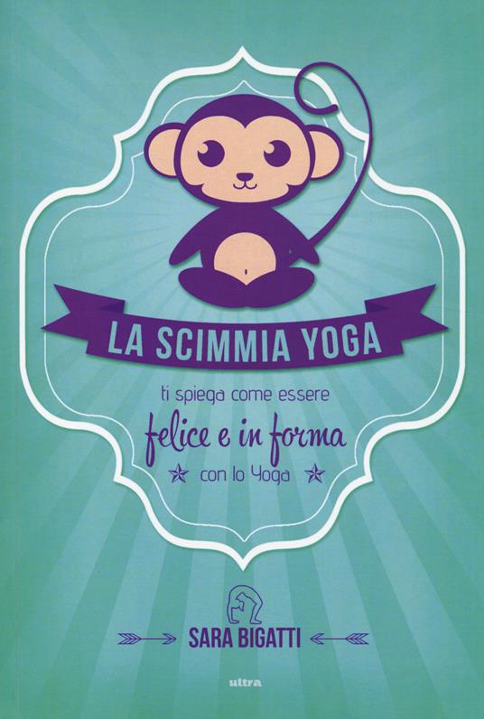 La scimmia yoga. Ti spiega come essere felice e in forma con lo yoga - Sara Bigatti - copertina