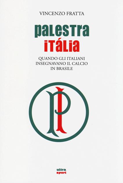 Palestra Italia. Quando gli italiani insegnavano il calcio in Brasile - Vincenzo Fratta - copertina