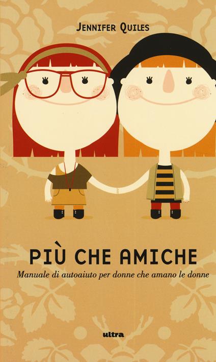 Più che amiche. Manuale di autoaiuto per donne che amano le donne - Jennifer Quiles - copertina