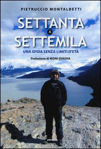 Settanta a Settemila. Una sfida senza limiti d'età - Pietruccio Montalbetti,Elia Perboni - 2