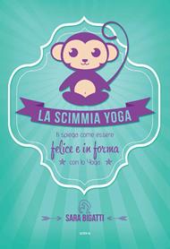 La scimmia yoga. Ti spiega come essere felice e in forma con lo yoga