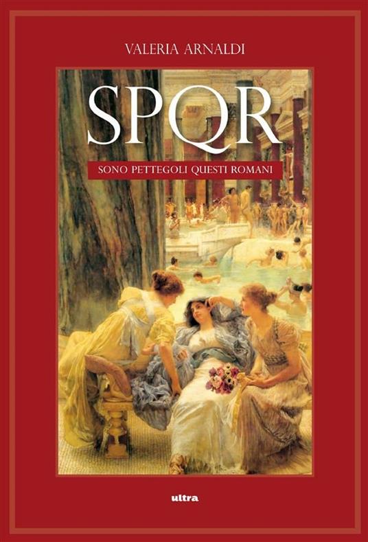 SPQR. Sono pettegoli questi romani. 2000 anni di gossip nella città eterna - Valeria Arnaldi - ebook