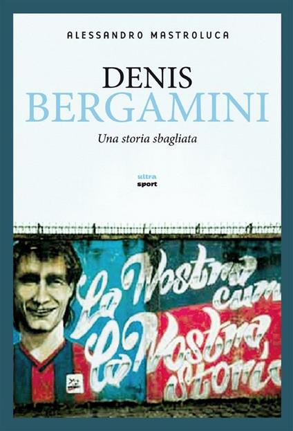 Denis Bergamini. Una storia sbagliata - Alessandro Mastroluca - ebook