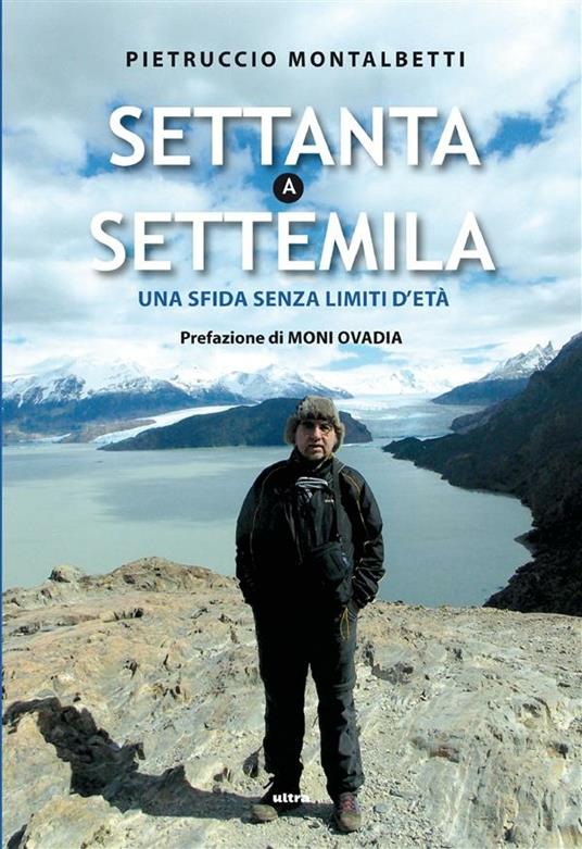 Settanta a Settemila. Una sfida senza limiti d'età - Pietruccio Montalbetti,Elia Perboni - ebook