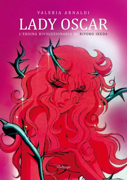 Lady Oscar. L'eroina rivoluzionaria di Riyoko Ikeda - Valeria Arnaldi - copertina