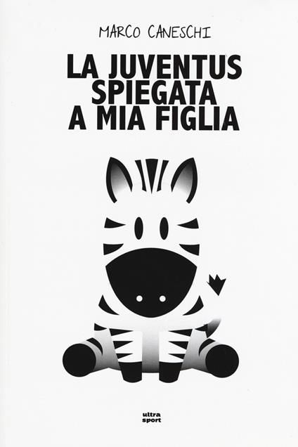 La Juventus spiegata a mia figlia - Marco Caneschi - copertina