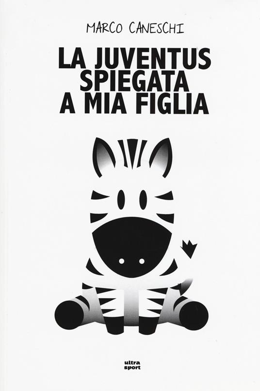 La Juventus spiegata a mia figlia - Marco Caneschi - copertina