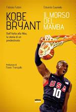 Kobe Bryant. Il morso del Mamba. Dall'Italia alla NBA, la storia di un predestinato