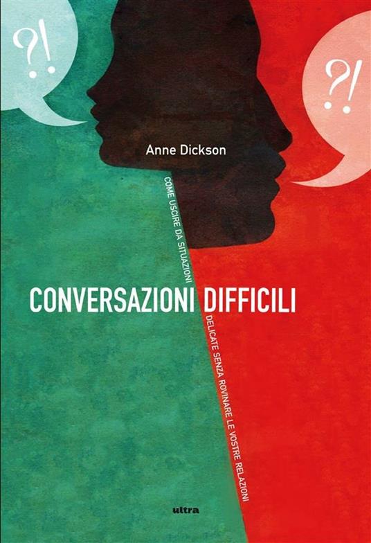 Conversazioni difficili. Come uscire da situazioni delicate senza rovinare le vostre relazioni - Anne Dickson,Silvia Montis - ebook