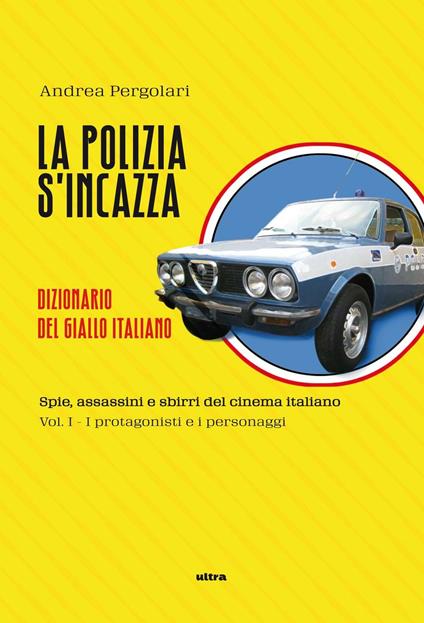 La polizia s'incazza. Spie, assassini e sbirri del cinema italiano. Vol. 1: I protagonisti e i personaggi - Andrea Pergolari - copertina