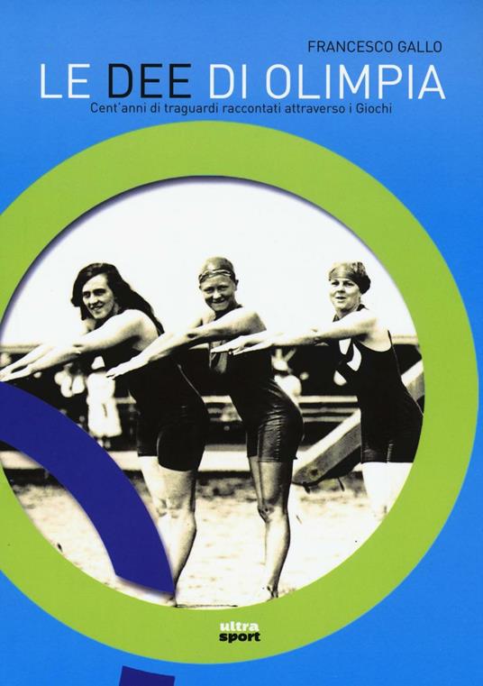 Le dee di Olimpia. Cent'anni di traguardi raccontati attraverso i Giochi - Francesco Gallo - copertina