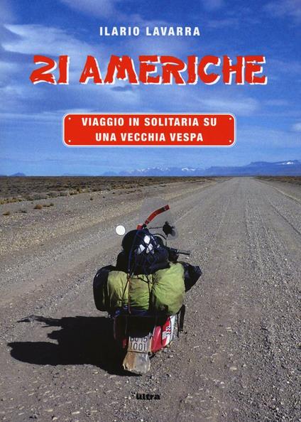 21 Americhe. Viaggio in solitaria su una vecchia Vespa - Ilario Lavarra - copertina