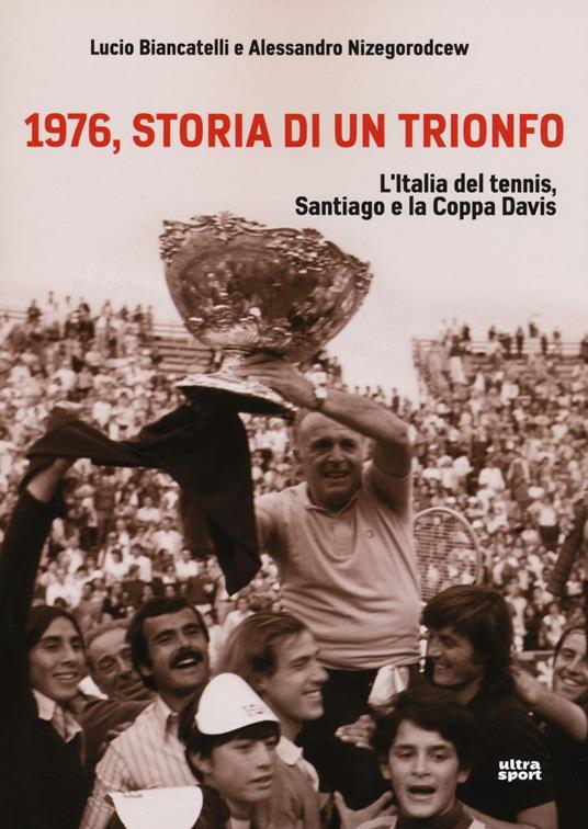 1976, storia di un trionfo. L'ltalia del tennis, Santiago e la Coppa Davis - Lucio Biancatelli,Alessandro Nizegorodcew - copertina