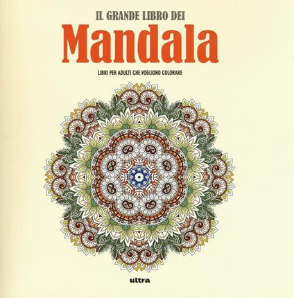 Il grande libro dei mandala. Liberare la creatività e ritrovare il piacere di giocare con i colori - copertina