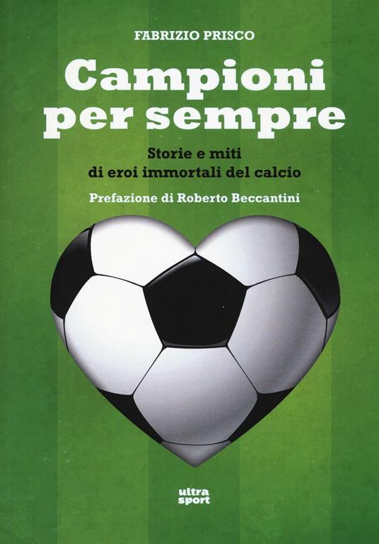 Campioni per sempre. Storie e miti di eroi immortali del calcio - Fabrizio Prisco - copertina