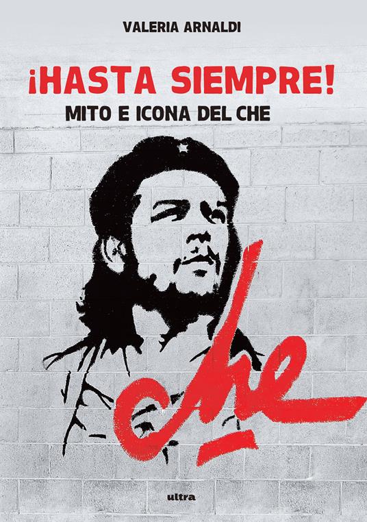 Hasta siempre! Mito e icona del Che - Valeria Arnaldi - copertina