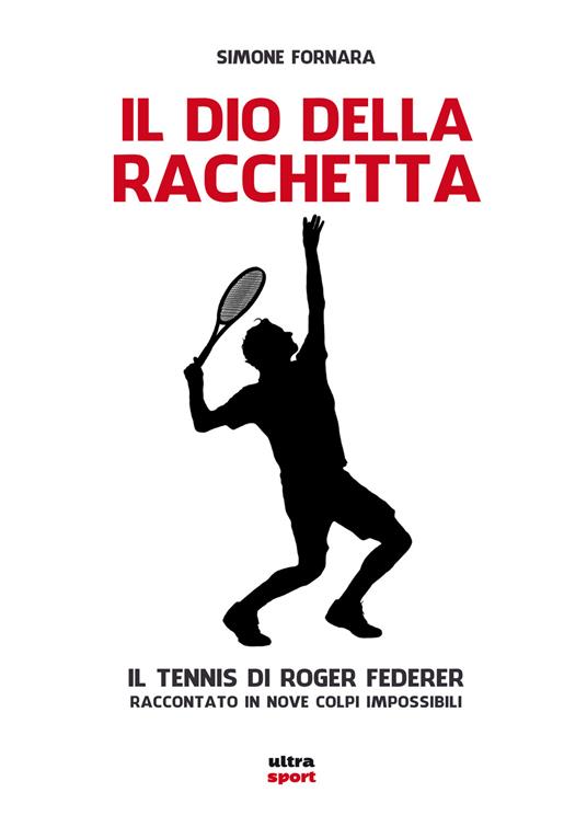 Il dio della racchetta. Il tennis di Roger Federer raccontato in nove colpi impossibili - Simone Fornara - ebook