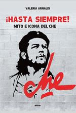 Hasta siempre! Mito e icona del Che