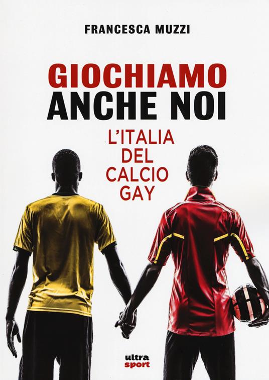 Giochiamo anche noi. L'Italia del calcio gay - Francesca Muzzi - copertina