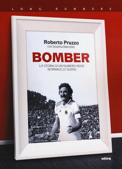 Bomber. La storia di un numero nove normale (o quasi) - Roberto Pruzzo,Susanna Marcellini - copertina