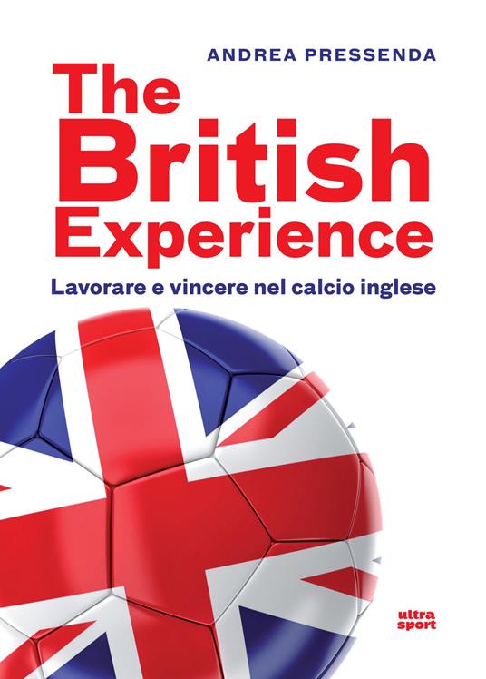 The British experience. Lavorare e vincere nel calcio inglese - Andrea Pressenda - copertina