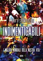Indimenticabili. I migliori mondiali della nostra vita