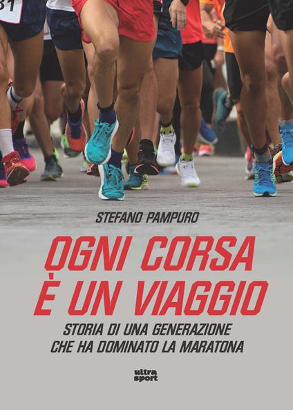 Ogni corsa è un viaggio. Storia di una generazione che ha dominato la maratona - Stefano Pampuro - copertina