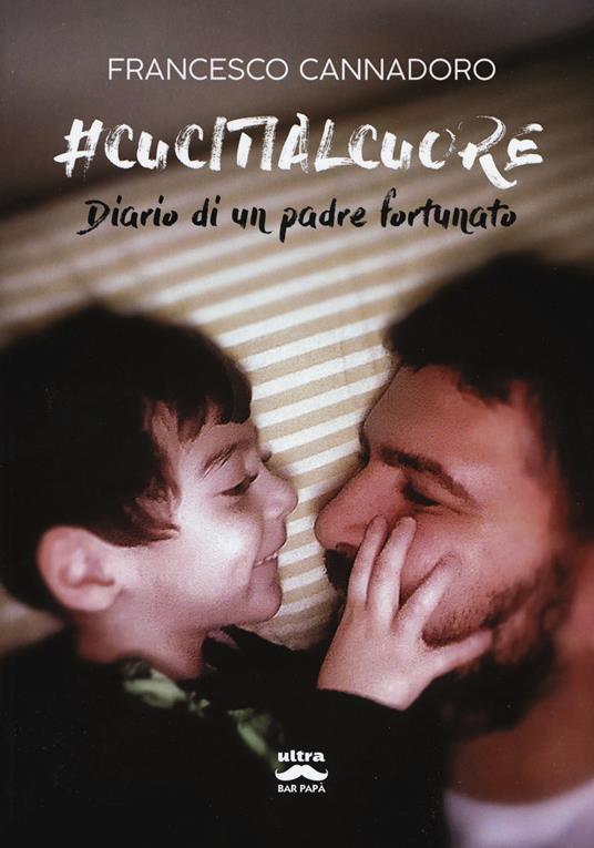 #cucitialcuore. Diario di un padre fortunato - Francesco Cannadoro - copertina