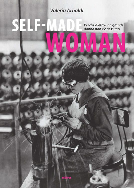 Self made woman. Perché dietro una grande donna non c'è nessuno - Valeria Arnaldi - copertina