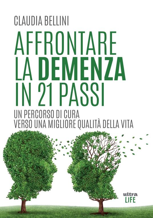 Affrontare la demenza in 21 passi. Un percorso di cura verso una migliore qualità della vita - Claudia Bellini - copertina