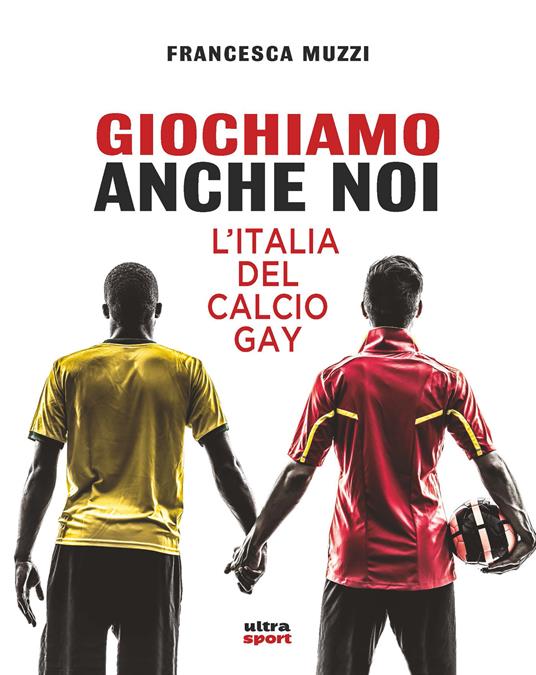 Giochiamo anche noi. L'Italia del calcio gay - Francesca Muzzi - ebook