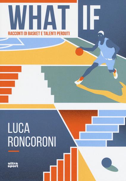What if. Racconti di basket e talenti perduti - Luca Roncoroni - copertina