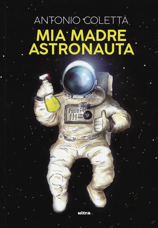 Mia madre astronauta - Antonio Coletta - copertina