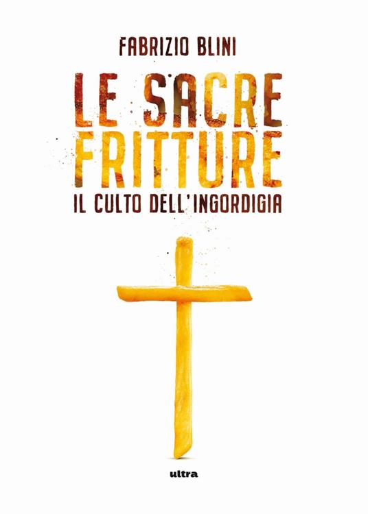 Sacre fritture. Il culto dell'ingordigia - Fabrizio Blini - ebook