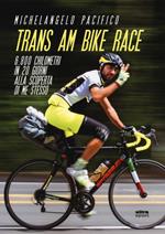 Trans Am Bike Race. 6800 chilometri in 20 giorni alla scoperta di me stesso