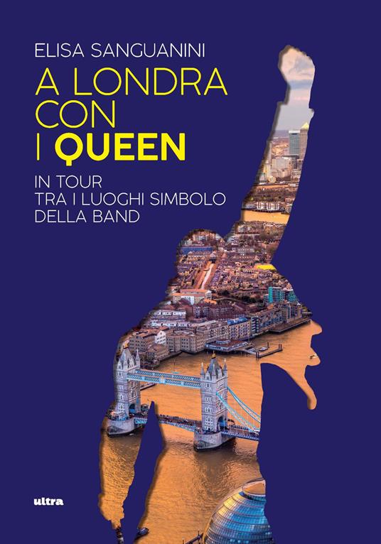 A Londra con i Queen. In tour tra i luoghi simbolo della band - Elisa Sanguanini - copertina