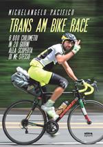 Trans Am Bike Race. 6800 chilometri in 20 giorni alla scoperta di me stesso
