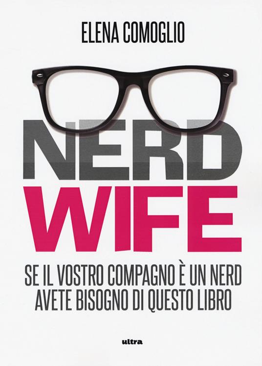 Nerdwife. Se il vostro compagno è un nerd avete bisogno di questo libro - Elena Comoglio - copertina