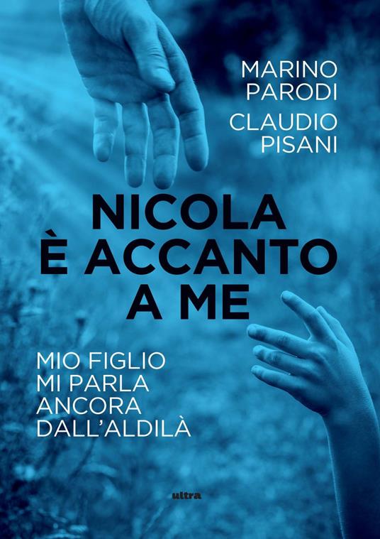 Nicola è accanto a me. Mio figlio mi parla ancora dall'aldilà - Claudio Pisani,Marino Parodi - copertina