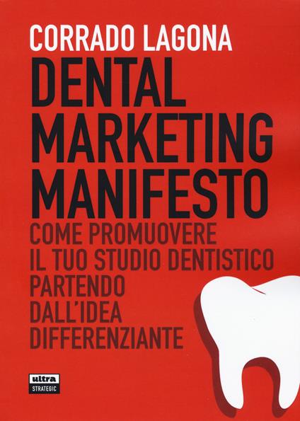 Dental marketing manifesto. Come promuovere il tuo studio dentistico partendo dall'idea differenziante - Corrado Lagona - copertina