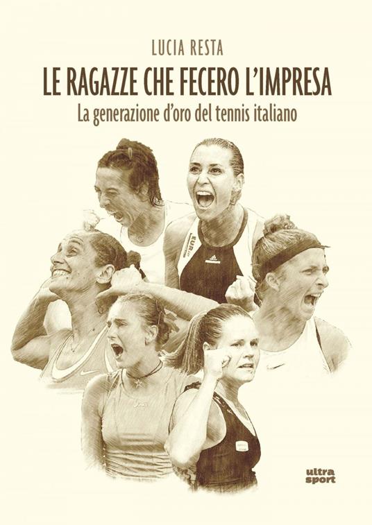 Le ragazze che fecero l'impresa. La generazione d'oro del tennis italiano - Lucia Resta,Gianluca Resta - ebook