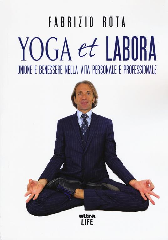 Yoga et labora. Unione e benessere nella vita personale e professionale - Fabrizio Rota - copertina