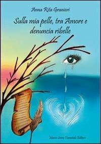 Sulla mia pelle, tra amore e denuncia ribelle - Anna Rita Granieri - copertina