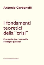 I fondamenti teoretici della «crisi». Economia fuori controllo o disegno preciso?