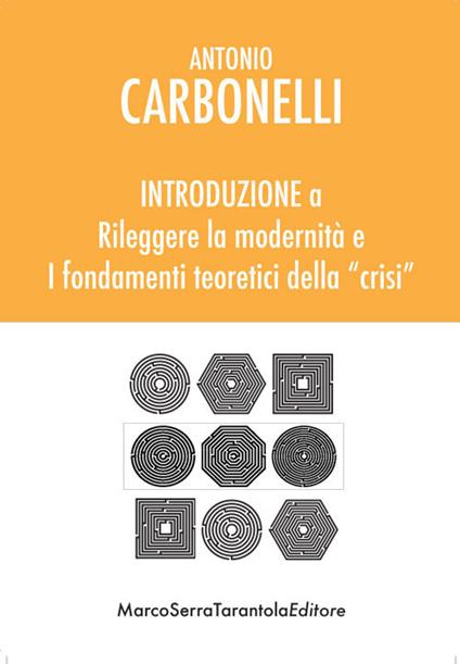 Introduzione a «Rileggere la modernità» e «I fondamenti teoretici della crisi» - Antonio Carbonelli - copertina
