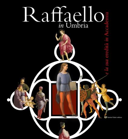Raffaello in Umbria e la sua eredità in Accademia. Ediz. illustrata - Alessandra Migliorati,Stefania Petrillo,Saverio Ricci - copertina