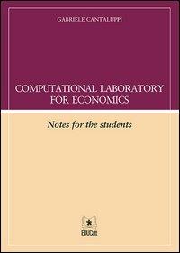Computational laboratory for economics. Notes for the student. Con aggiornamento online - Gabriele Cantaluppi - copertina