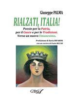 Rialzati, Italia! Poesie per la patria, per il cuore e per le tradizioni. Verso un nuovo umanesimo